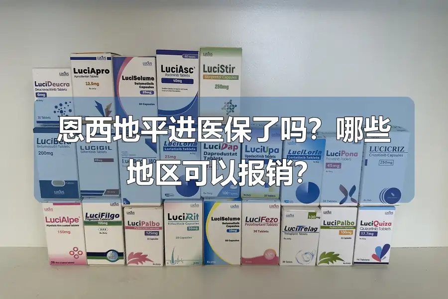 恩西地平进医保了吗？哪些地区可以报销？